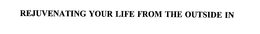 REJUVENATING YOUR LIFE FROM THE OUTSIDE IN trademark