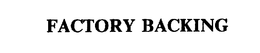 FACTORY BACKING trademark