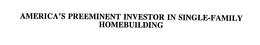 AMERICA'S PREEMINENT INVESTOR IN SINGLE-FAMILY HOMEBUILDING trademark
