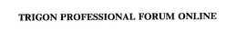 TRIGON PROFESSIONAL FORUM ONLINE trademark