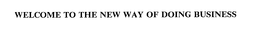 WELCOME TO THE NEW WAY OF DOING BUSINESS trademark