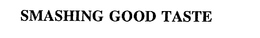 SMASHING GOOD TASTE trademark