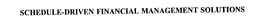 SCHEDULE-DRIVEN FINANCIAL MANAGEMENT SOLUTIONS trademark