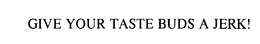 GIVE YOUR TASTE BUDS A JERK! trademark