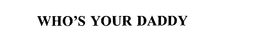 WHO'S YOUR DADDY trademark