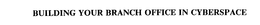 BUILDING YOUR BRANCH OFFICE IN CYBERSPACE trademark