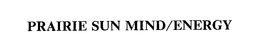 PRAIRIE SUN MIND/ENERGY trademark