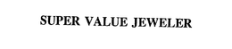 SUPER VALUE JEWELER trademark