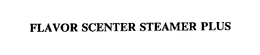 FLAVOR SCENTER STEAMER PLUS trademark