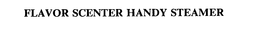 FLAVOR SCENTER HANDY STEAMER trademark