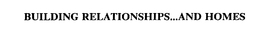 BUILDING RELATIONSHIPS...AND HOMES trademark