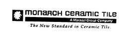MONARCH CERAMIC TILE A MARAZZI GROUP COMPANY THE NEW STANDARD IN CERAMIC TILE. trademark