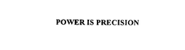 POWER IS PRECISION trademark