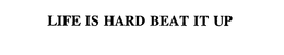 LIFE IS HARD BEAT IT UP trademark