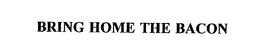BRING HOME THE BACON trademark