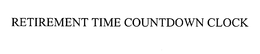 RETIREMENT TIME COUNTDOWN CLOCK trademark