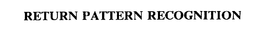 RETURN PATTERN RECOGNITION trademark