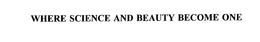 WHERE SCIENCE AND BEAUTY BECOME ONE trademark