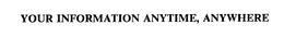 YOUR INFORMATION ANYTIME, ANYWHERE trademark