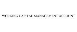 WORKING CAPITAL MANAGEMENT ACCOUNT trademark