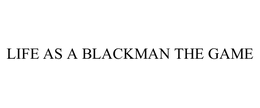 LIFE AS A BLACKMAN THE GAME trademark
