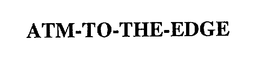 ATM-TO-THE-EDGE trademark