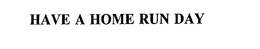 HAVE A HOME RUN DAY trademark