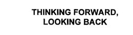THINKING FORWARD, LOOKING BACK trademark