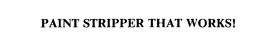 PAINT STRIPPER THAT WORKS! trademark