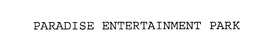 PARADISE ENTERTAINMENT PARK trademark