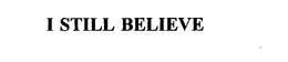 I STILL BELIEVE trademark