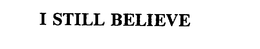 I STILL BELIEVE trademark