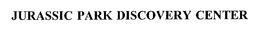 JURASSIC PARK DISCOVERY CENTER trademark