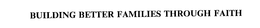 BUILDING BETTER FAMILIES THROUGH FAITH trademark