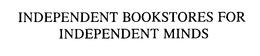 INDEPENDENT BOOKSTORES FOR INDEPENDENT MINDS trademark