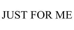 JUST FOR ME trademark