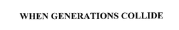 WHEN GENERATIONS COLLIDE trademark