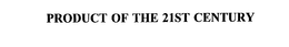 PRODUCT OF THE 21ST CENTURY trademark