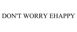 DON'T WORRY EHAPPY trademark