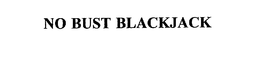 NO BUST BLACKJACK trademark