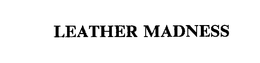 LEATHER MADNESS trademark
