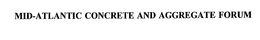 MID-ATLANTIC CONCRETE AND AGGREGATE FORUM trademark