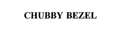 CHUBBY BEZEL trademark