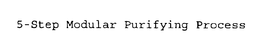 5-STEP MODULAR PURIFYING PROCESS trademark