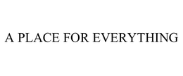 A PLACE FOR EVERYTHING trademark