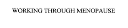 WORKING THROUGH MENOPAUSE trademark