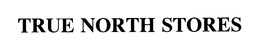 TRUE NORTH STORES trademark