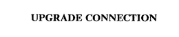 UPGRADE CONNECTION trademark