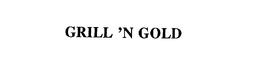 GRILL 'N GOLD trademark