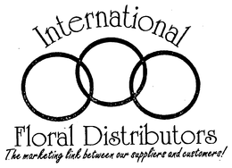 INTERNATIONAL FLORAL DISTRIBUTORS THE MARKETING LINK BETWEEN OUR SUPPLIERS AND CUSTOMERS! trademark